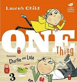 Charlie and Lola: One Thing - Lauren Child, Orchard, 2015