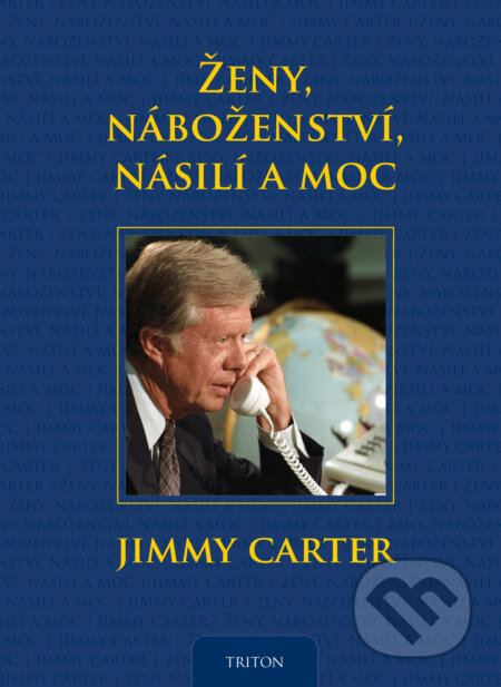 Kniha: Ženy, náboženství, násilí a moc (Jimmy Carter). Triton, 2016 Kniha: Ženy, náboženství, násilí a moc (Jimmy Carter). Triton, 2016