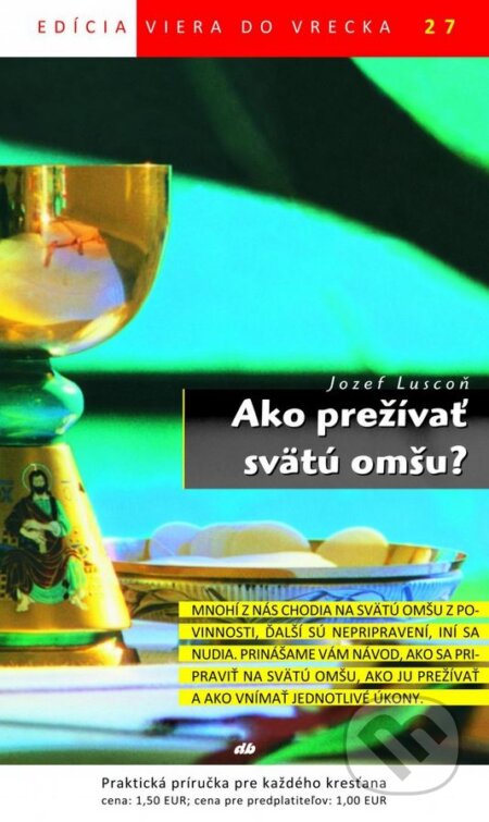 Kniha: Ako prežívať svätú omšu? (Jozef Luscoň). Don Bosco, 2013 Kniha: Ako prežívať svätú omšu? (Jozef Luscoň). Don Bosco, 2013