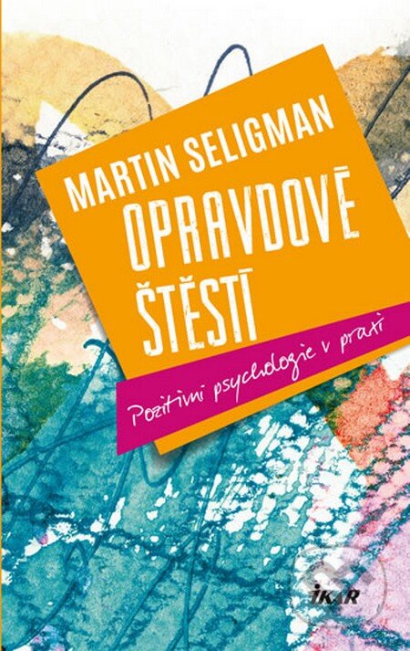 Kniha: Opravdové štěstí (Martin Seligman). Ikar CZ, 2015 Kniha: Opravdové štěstí (Martin Seligman). Ikar CZ, 2015