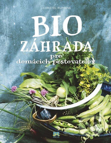Kniha: Biozáhrada pre domácich pestovateľov (Christel Rupp). Príroda, 2016 Kniha: Biozáhrada pre domácich pestovateľov (Christel Rupp). Príroda, 2016