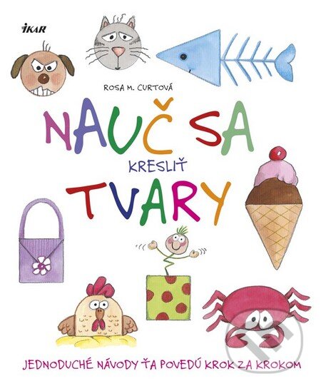 Kniha: Nauč sa kresliť tvary (Rosa M. Curto). Ikar, 2016 Kniha: Nauč sa kresliť tvary (Rosa M. Curto). Ikar, 2016