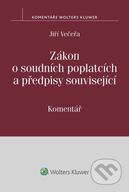 E-kniha: Zákon o soudních poplatcích a předpisy související. Komentář (Jiří Večeřa). Wolters Kluwer, 2015 E-kniha: Zákon o soudních poplatcích a předpisy související. Komentář (Jiří Večeřa). Wolters Kluwer, 2015