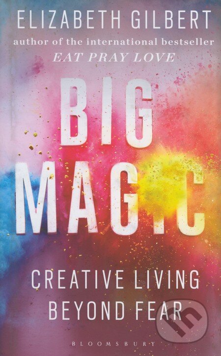 Kniha: Big Magic (Elizabeth Gilbert). Bloomsbury, 2015 Kniha: Big Magic (Elizabeth Gilbert). Bloomsbury, 2015