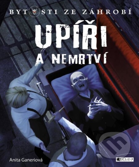 Kniha: Bytosti ze záhrobí: Upíři a nemrtví (Anita Ganeri). Nakladatelství Fragment, 2015 Kniha: Bytosti ze záhrobí: Upíři a nemrtví (Anita Ganeri). Nakladatelství Fragment, 2015