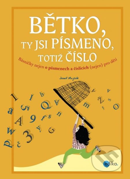 Kniha: Bětko, ty jsi písmeno, totiž číslo (Josef Majčák). Edika, 2015 Kniha: Bětko, ty jsi písmeno, totiž číslo (Josef Majčák). Edika, 2015