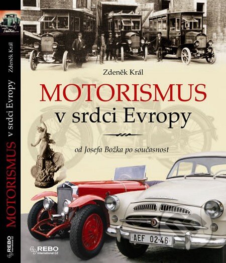 Kniha: Motorismus v srdci Evropy (Zdeněk Král). Rebo, 2015 Kniha: Motorismus v srdci Evropy (Zdeněk Král). Rebo, 2015