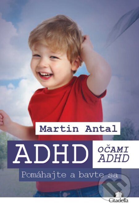 Kniha: ADHD očami ADHD (Martin Antal). Citadella, 2015 Kniha: ADHD očami ADHD (Martin Antal). Citadella, 2015