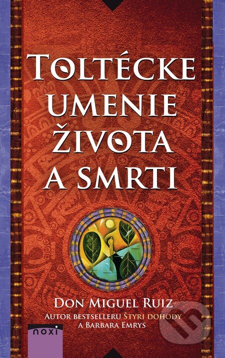 Kniha: Toltécke umenie života a smrti (Barbara Emrys a Don Miguel Ruiz). NOXI, 2015 Kniha: Toltécke umenie života a smrti (Barbara Emrys a Don Miguel Ruiz). NOXI, 2015