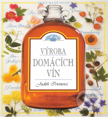 Kniha: Výroba domácích vín : krok ze krokem (Judith Irwin a Roy Ekins). Cesty, 1995 Kniha: Výroba domácích vín : krok ze krokem (Judith Irwin a Roy Ekins). Cesty, 1995