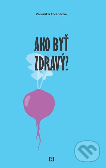 E-kniha: Ako byť zdravý? (Veronika Folentová). N Press, 2023 E-kniha: Ako byť zdravý? (Veronika Folentová). N Press, 2023