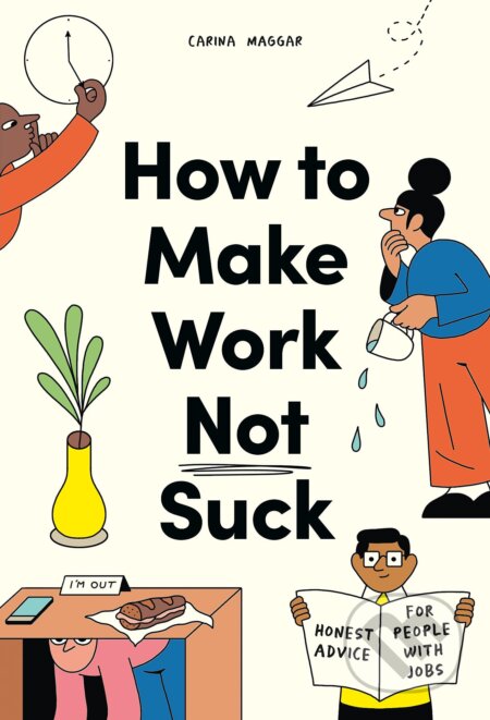 Kniha: How to Make Work Not Suck (Carina Maggar). Laurence King Publishing, 2022 Kniha: How to Make Work Not Suck (Carina Maggar). Laurence King Publishing, 2022