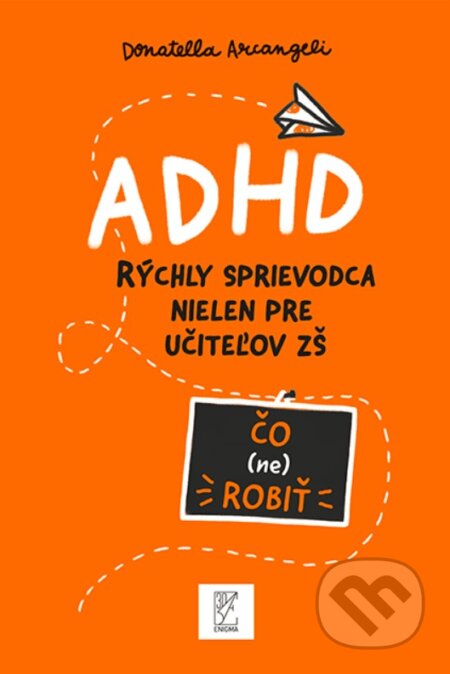 Kniha: ADHD rýchly sprievodca nielen pre učiteľov ZŠ (Donatella Arcangeli). Enigma, 2023 Kniha: ADHD rýchly sprievodca nielen pre učiteľov ZŠ (Donatella Arcangeli). Enigma, 2023
