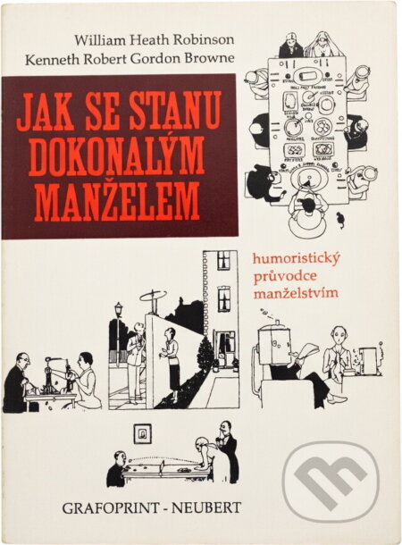 Kniha: Jak se stanu dokonalým manželem : humoristický průvodce manželstvím (W. Heath Robinson a K. R. G. Browne). , 1993 Kniha: Jak se stanu dokonalým manželem : humoristický průvodce manželstvím (W. Heath Robinson a K. R. G. Browne). , 1993