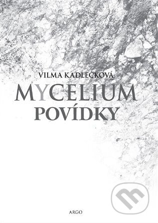 E-kniha: Mycelium - Povídky (Vilma Kadlečková). Argo, 2023 E-kniha: Mycelium - Povídky (Vilma Kadlečková). Argo, 2023