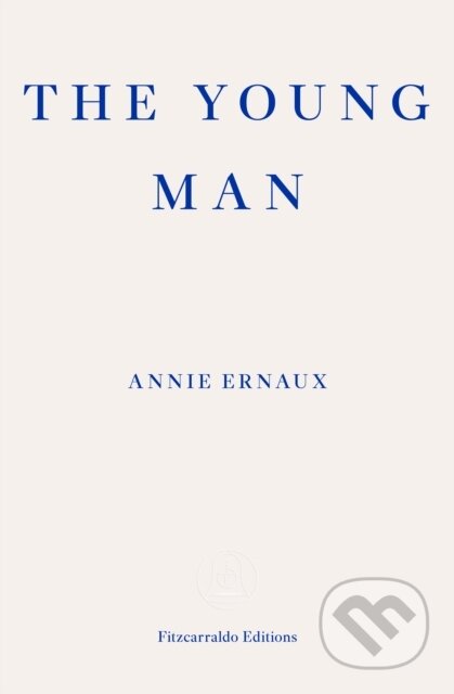 Kniha: The Young Man (Annie Ernaux). Fitzcarraldo Editions, 2023 Kniha: The Young Man (Annie Ernaux). Fitzcarraldo Editions, 2023