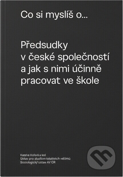 Kniha: Co si myslíš o... : předsudky v české společnosti a jak s nimi účinně pracovat ve škole (Karina Hoření). , 2018 Kniha: Co si myslíš o... : předsudky v české společnosti a jak s nimi účinně pracovat ve škole (Karina Hoření). , 2018