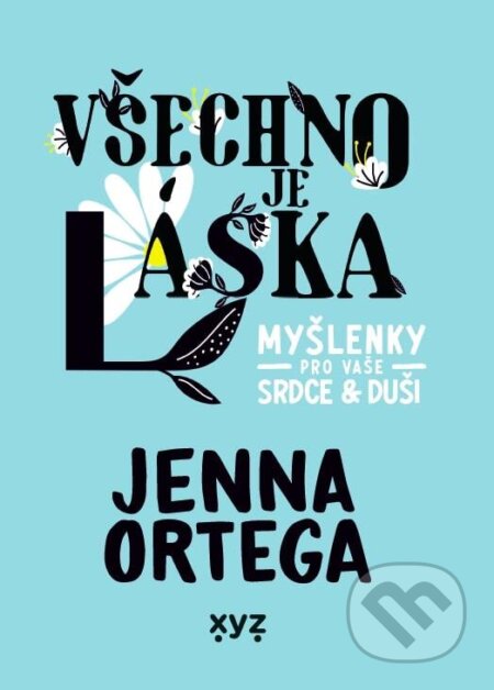 E-kniha: Všechno je láska: myšlenky pro vaše srdce a duši (Jenna Ortega). XYZ, 2023 E-kniha: Všechno je láska: myšlenky pro vaše srdce a duši (Jenna Ortega). XYZ, 2023