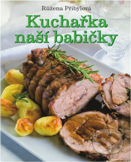 Kniha: Kuchařka naší babičky (Růžena Přibylová). Fortuna Libri, 2016 Kniha: Kuchařka naší babičky (Růžena Přibylová). Fortuna Libri, 2016