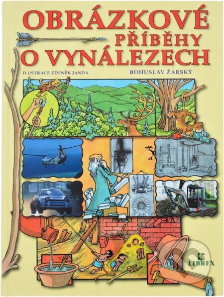 Kniha: Obrázkové příběhy o vynálezech (Bohuslav Žárský). Librex, 2003 Kniha: Obrázkové příběhy o vynálezech (Bohuslav Žárský). Librex, 2003