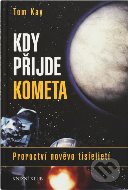 Kniha: Kdy přijde kometa : proroctví nového tisíciletí (Tom Kay). Knižní klub, 1998 Kniha: Kdy přijde kometa : proroctví nového tisíciletí (Tom Kay). Knižní klub, 1998