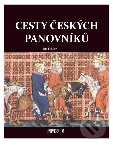Kniha: Cesty českých panovníků (Jaroslav Synek a Jiří Fidler). Universum, 2024 Kniha: Cesty českých panovníků (Jaroslav Synek a Jiří Fidler). Universum, 2024
