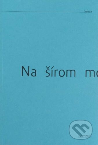 Kniha: Na šírom mori (Andrés Sánchez Robayna). Modrý Peter, 2023 Kniha: Na šírom mori (Andrés Sánchez Robayna). Modrý Peter, 2023