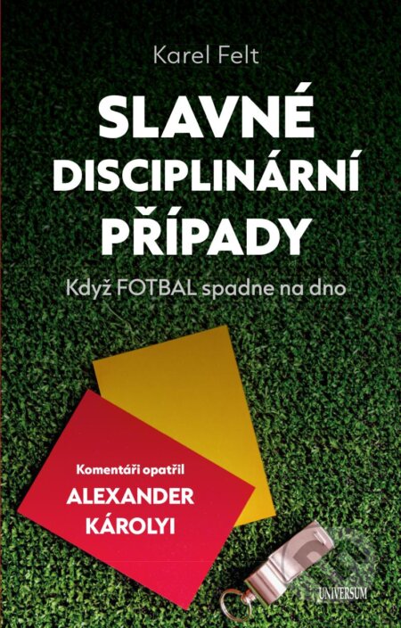 Kniha: Slavné disciplinární případy (Alexander Károlyi a Karel Felt). Universum, 2023 Kniha: Slavné disciplinární případy (Alexander Károlyi a Karel Felt). Universum, 2023