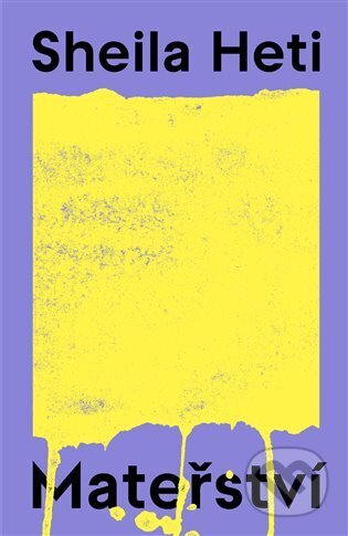 Kniha: Mateřství (Sheila Heti). Take Take Take, 2023 Kniha: Mateřství (Sheila Heti). Take Take Take, 2023
