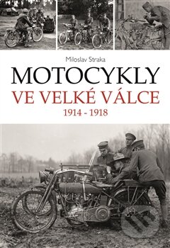 Kniha: Motocykly ve Velké válce (Miloslav Straka). Moto Public, 2015 Kniha: Motocykly ve Velké válce (Miloslav Straka). Moto Public, 2015