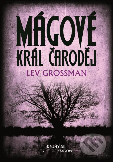 Kniha: Mágové: Král čaroděj (Lev Grossman). XYZ, 2015 Kniha: Mágové: Král čaroděj (Lev Grossman). XYZ, 2015