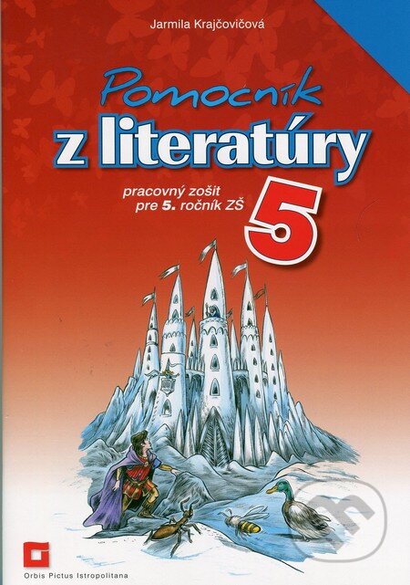 Kniha: Pomocník z literatúry 5 pre 5. ročník základných škôl (Jarmila Krajčovičová). Orbis Pictus Istropolitana, 2015 Kniha: Pomocník z literatúry 5 pre 5. ročník základných škôl (Jarmila Krajčovičová). Orbis Pictus Istropolitana, 2015