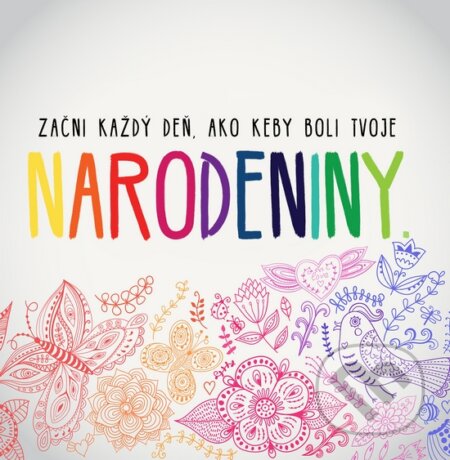 Motivačná karta: Začni každý deň, ako keby boli tvoje narodeniny. (Madhuka). Madhuka, 2015 Motivačná karta: Začni každý deň, ako keby boli tvoje narodeniny. (Madhuka). Madhuka, 2015