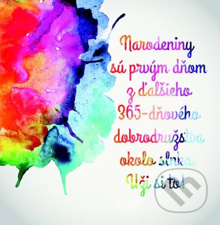 Motivačná karta: Narodeniny sú prvým dňom z ďalšieho 365... (Madhuka). Madhuka, 2015 Motivačná karta: Narodeniny sú prvým dňom z ďalšieho 365... (Madhuka). Madhuka, 2015