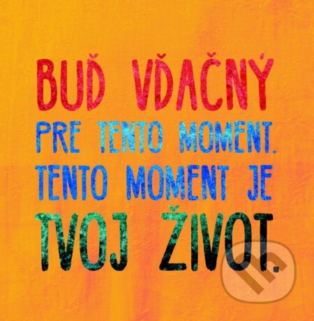 Motivačná karta: Buď šťastný pre tento moment. (Madhuka). Madhuka, 2015 Motivačná karta: Buď šťastný pre tento moment. (Madhuka). Madhuka, 2015