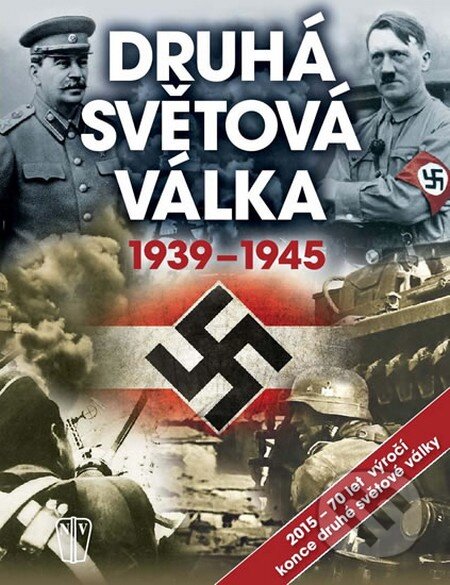 Kniha: Druhá světová válka 1939 - 1945 (Naše vojsko CZ). Naše vojsko CZ, 2015 Kniha: Druhá světová válka 1939 - 1945 (Naše vojsko CZ). Naše vojsko CZ, 2015