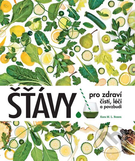 Kniha: Šťávy pro zdraví (Kara M. L. Rosen). Slovart CZ, 2016 Kniha: Šťávy pro zdraví (Kara M. L. Rosen). Slovart CZ, 2016