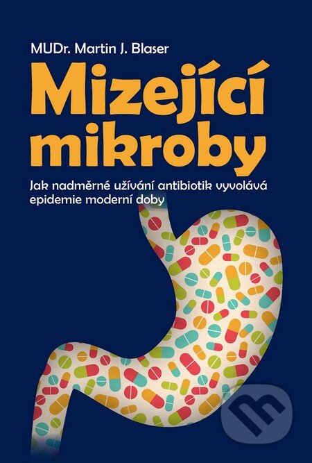 Kniha: Mizející mikroby (Martin J. Blaser). Slovart CZ, 2015 Kniha: Mizející mikroby (Martin J. Blaser). Slovart CZ, 2015