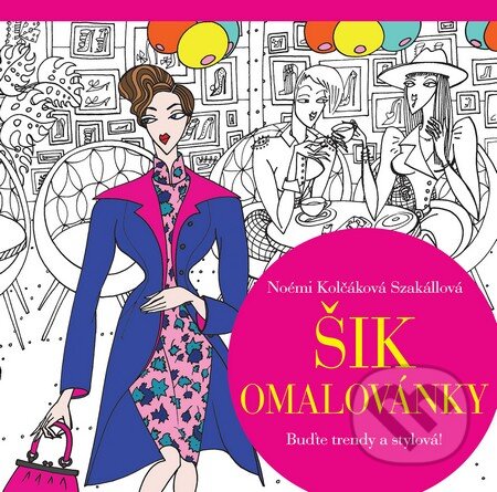 Kniha: Šik omalovánky (Noémi Kolčáková Szakállová). Slovart CZ, 2015 Kniha: Šik omalovánky (Noémi Kolčáková Szakállová). Slovart CZ, 2015