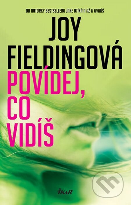 Kniha: Povídej, co vidíš (Joy Fielding). Ikar CZ, 2015 Kniha: Povídej, co vidíš (Joy Fielding). Ikar CZ, 2015