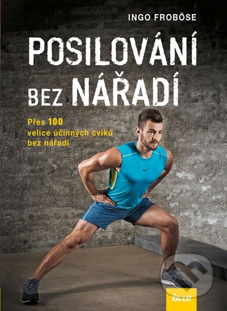 Kniha: Posilování bez nářadí (Ingo Froböse). Ikar CZ, 2015 Kniha: Posilování bez nářadí (Ingo Froböse). Ikar CZ, 2015