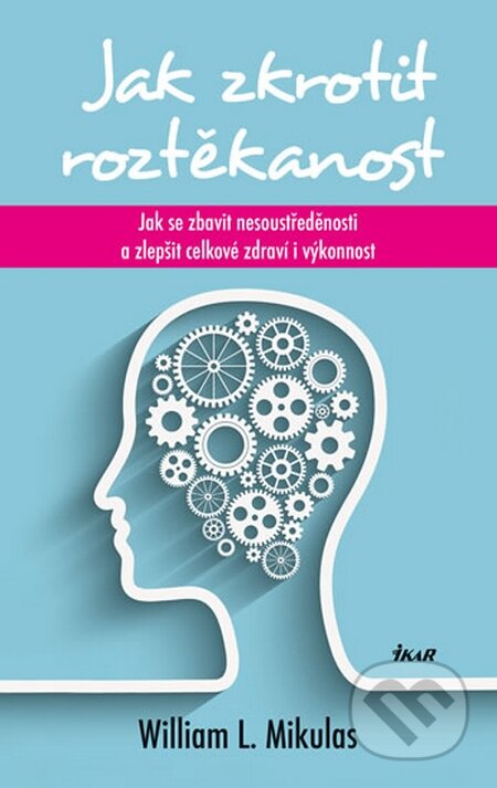 Kniha: Jak zkrotit roztěkanost (William L. Mikulas). Ikar CZ, 2015 Kniha: Jak zkrotit roztěkanost (William L. Mikulas). Ikar CZ, 2015
