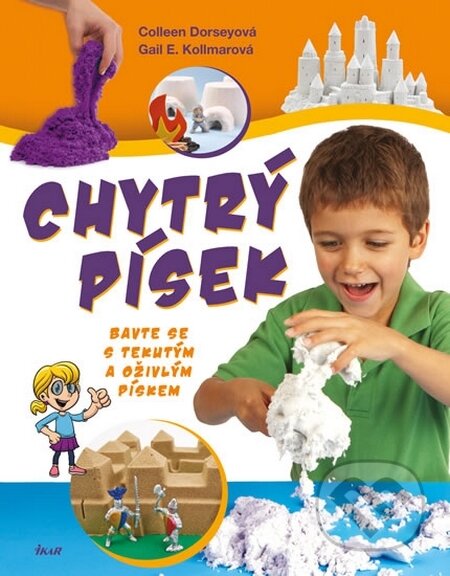 Kniha: Chytrý písek - Bavte se s tekutým... (Colleen Dorsey a Gail E. Kollmar). Ikar CZ, 2015 Kniha: Chytrý písek - Bavte se s tekutým... (Colleen Dorsey a Gail E. Kollmar). Ikar CZ, 2015
