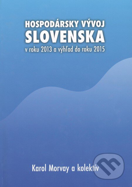 Kniha: Hospodársky vývoj Slovenska v roku 2013 a výhľad do roku 2015 (Karol Morvay a kolektiv). VEDA, 2014 Kniha: Hospodársky vývoj Slovenska v roku 2013 a výhľad do roku 2015 (Karol Morvay a kolektiv). VEDA, 2014