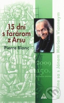 Kniha: 15 dní s farárom z Arsu (Pierre Blanc). Lúč, 2009 Kniha: 15 dní s farárom z Arsu (Pierre Blanc). Lúč, 2009