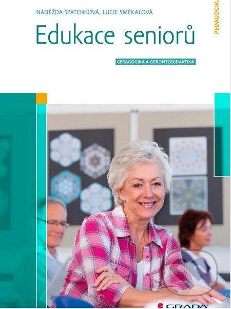 Kniha: Edukace seniorů (Lucie Smékalová a Naděžda Špatenková). Grada, 2015 Kniha: Edukace seniorů (Lucie Smékalová a Naděžda Špatenková). Grada, 2015