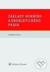 Kniha: Základy horního a energetického práva (Ondřej Vícha). Wolters Kluwer ČR, 2015 Kniha: Základy horního a energetického práva (Ondřej Vícha). Wolters Kluwer ČR, 2015