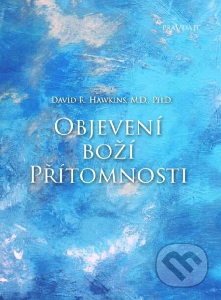 Kniha: Objevení Boží přítomnosti (David R. Hawkins). PRAVDA.JE, 2023 Kniha: Objevení Boží přítomnosti (David R. Hawkins). PRAVDA.JE, 2023