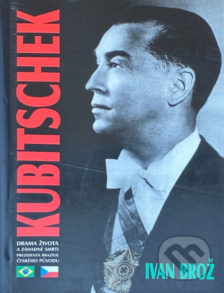 Kniha: Kubitschek : drama života a záhadné smrti prezidenta Brazílie českého původu (Ivan Brož). , 2002 Kniha: Kubitschek : drama života a záhadné smrti prezidenta Brazílie českého původu (Ivan Brož). , 2002