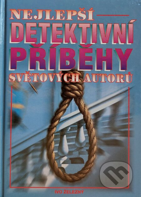 Kniha: Nejlepší detektivní příběhy světových autorů (Ivo Železný). Ivo Železný, 1996 Kniha: Nejlepší detektivní příběhy světových autorů (Ivo Železný). Ivo Železný, 1996